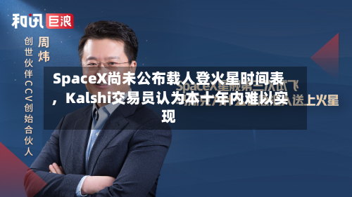 SpaceX尚未公布载人登火星时间表，Kalshi交易员认为本十年内难以实现-第2张图片