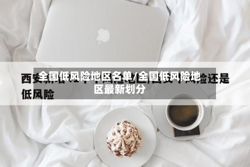 全国低风险地区名单/全国低风险地区最新划分