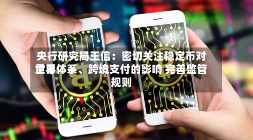 央行研究局王信：密切关注稳定币对世界货币体系、跨境支付的影响 完善监管规则-第2张图片
