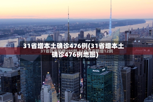 31省增本土确诊476例(31省增本土确诊476例地图)-第2张图片