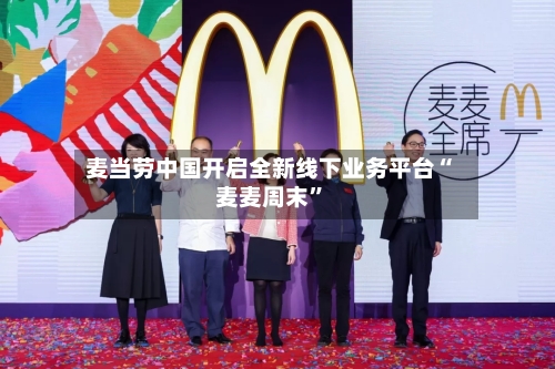 麦当劳中国开启全新线下业务平台“麦麦周末”-第2张图片